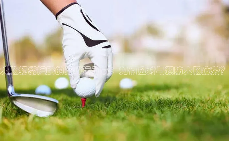 极悦娱乐官网登录入口巴美列捷福大脑频繁短路的足球运动员：如何应对与预防大脑疲劳？