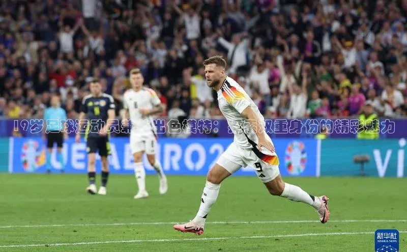 极悦娱乐网页版入口百度翻译App19岁足球运动员兼兼出色模特：探索双重身份的精彩魅力