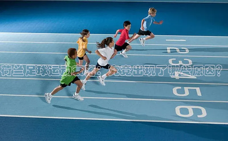 极悦平台视觉中国荷兰足球运动衰落：究竟出现了哪些原因？