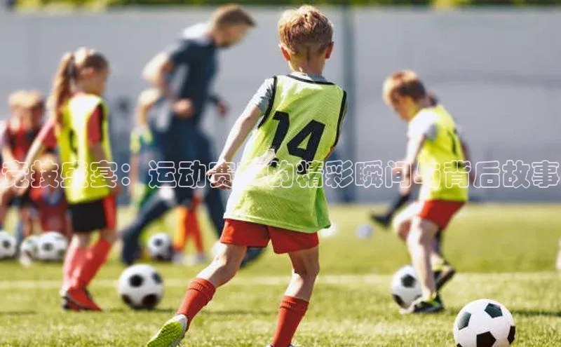 极悦娱乐网页版入口百度翻译App竞技盛宴：运动赛事的精彩瞬间与背后故事