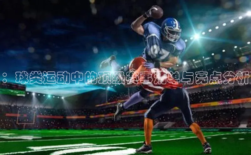 极悦平台代理猫眼：球类运动中的顶级赛事清单与亮点分析