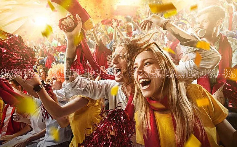 视觉盛宴：从足球到乒乓球，各大赛事规则的视觉呈现