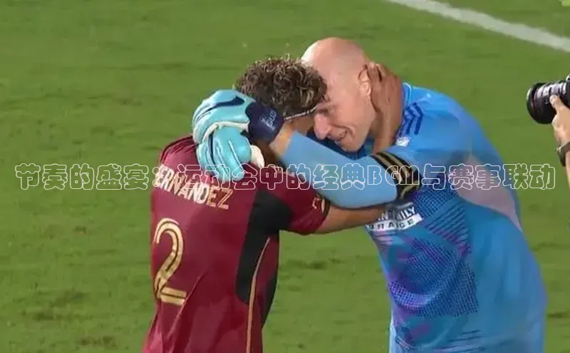 节奏的盛宴：运动会中的经典BGM与赛事联动