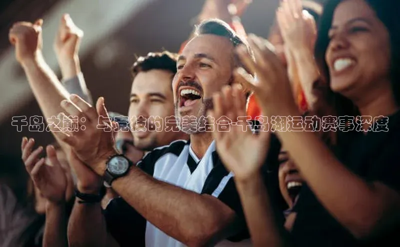 千岛之巅：与竞技的完美结合-千岛湖运动赛事深度