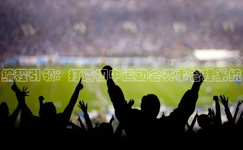 编程引领：打造初中运动会赛事管理系统