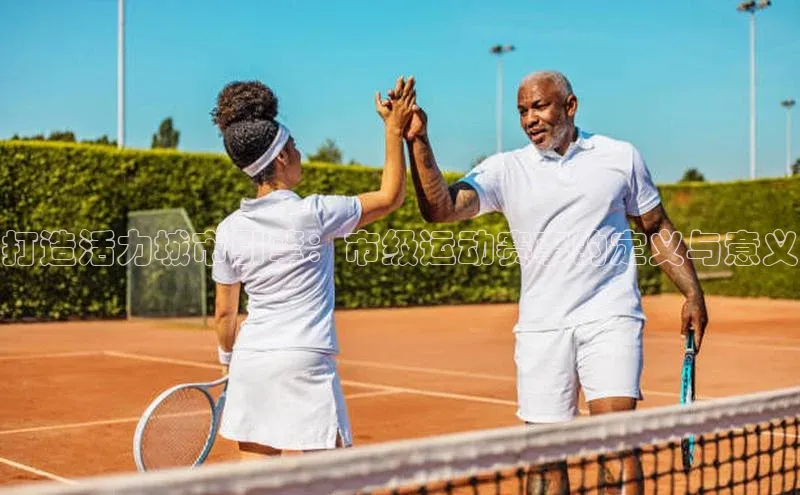 打造活力城市引擎：市级运动赛事的定义与意义