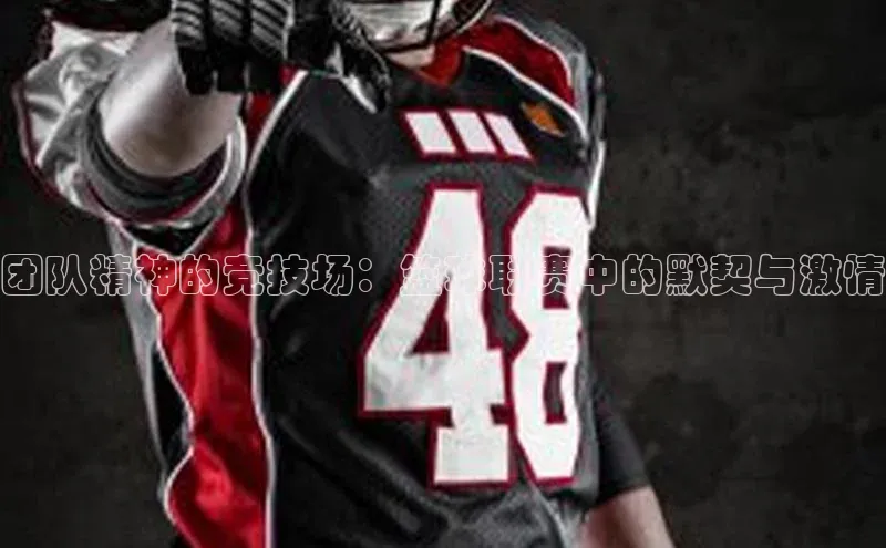 团队精神的竞技场：篮球联赛中的默契与激情