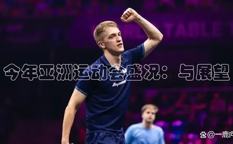今年亚洲运动会盛况：与展望