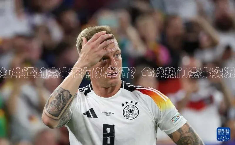 红牛运动赛事在何处举行？全球热门赛事实况