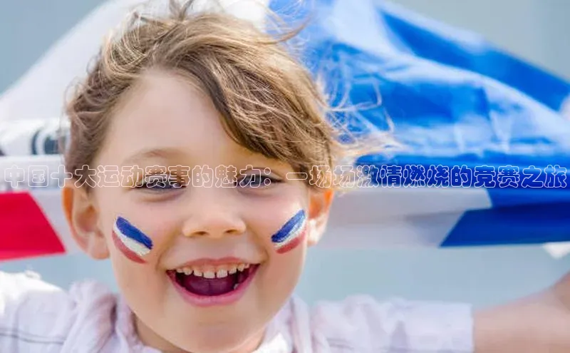 中国十大运动赛事的魅力：一场场激情燃烧的竞赛之旅