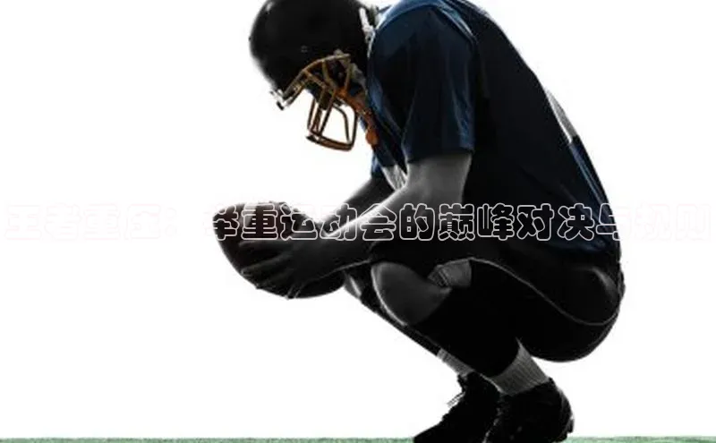 王者重压：举重运动会的巅峰对决与规则