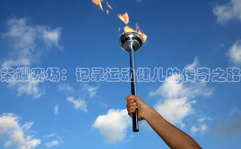 荣耀赛场：记录运动健儿的传奇之路