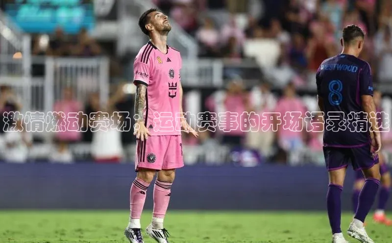 激情燃动赛场：运动赛事的开场语录精选